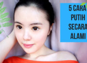 Cara Merawat Kulit Wajah Agar Putih Bersih Secara Alami: Tips Cantik Alami Yang Ampuh