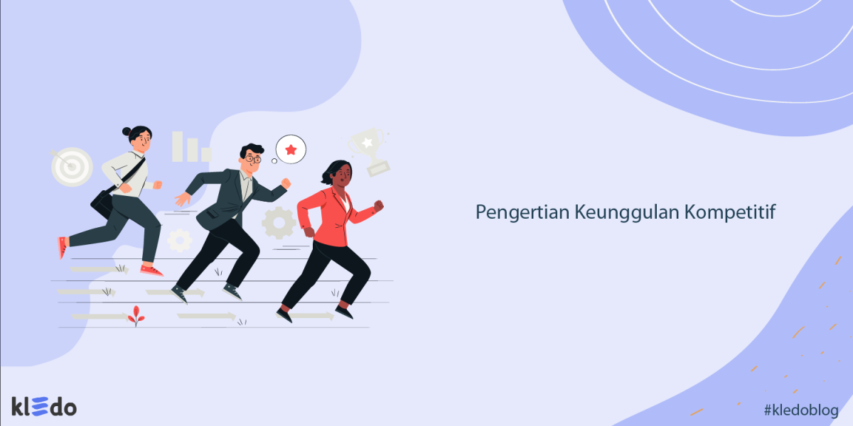 Pengertian Keunggulan Kompetitif dan Cara Menghadirkannya pada Bisnis