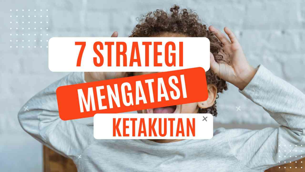 Strategi untuk Mengatasi Ketakutan dan Menjadi Lebih Berani