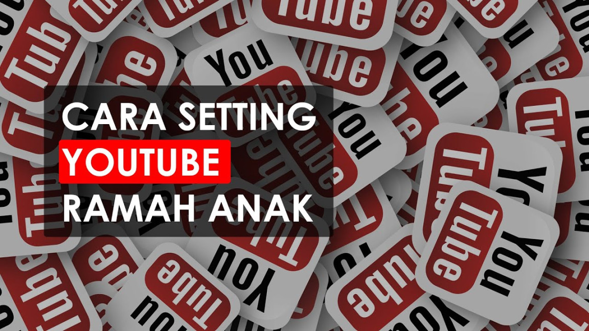 Cara Mudah Setting YouTube agar Ramah untuk Anak