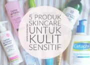 Produk Skincare Yang Baik Untuk Kulit Sensitif