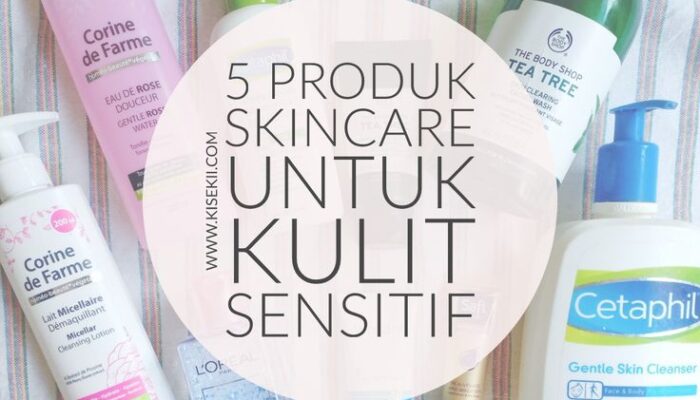 Produk Skincare Yang Baik Untuk Kulit Sensitif