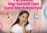 Mengapa Gigi Sensitif Dan Bagaimana Mengatasinya?