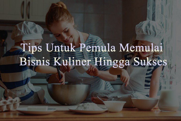 Panduan Memulai Bisnis Kuliner untuk Pemula